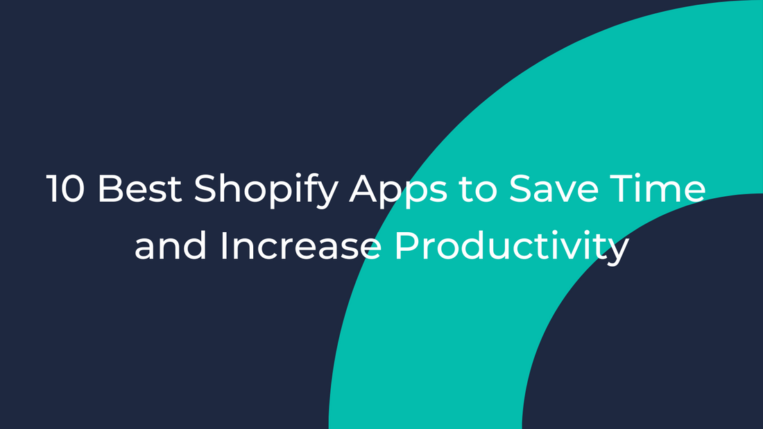 10 Best Shopify Apps to Save Time and Increase Productivity in 2025