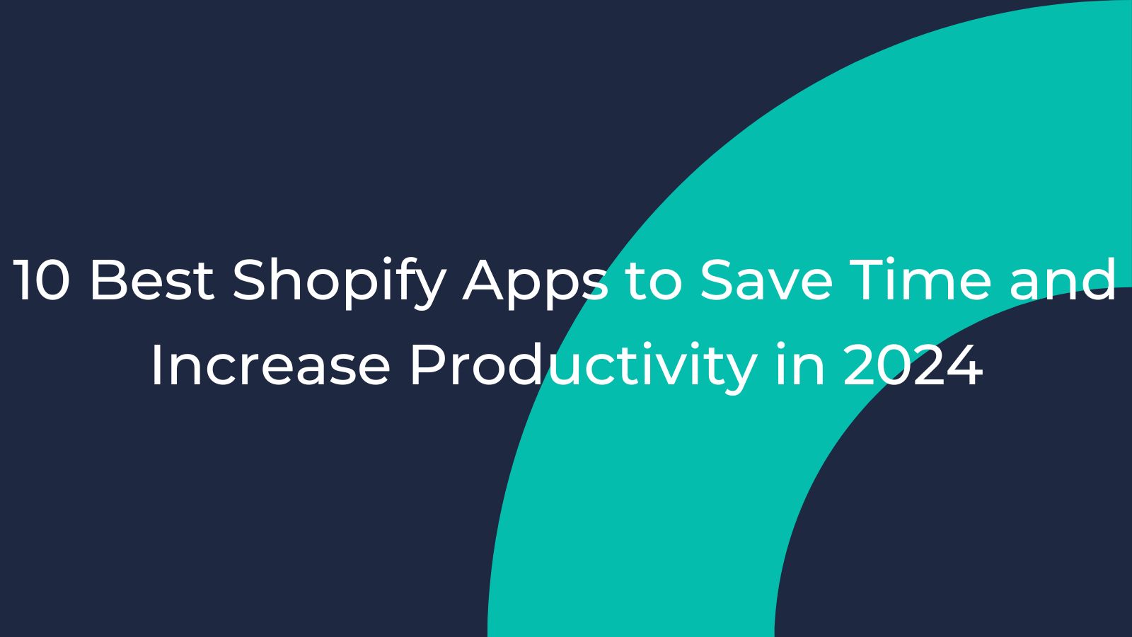 10 Best Shopify Apps to Save Time and Increase Productivity in 2024